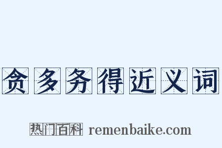 贪多务得近义词是什么意思的图片